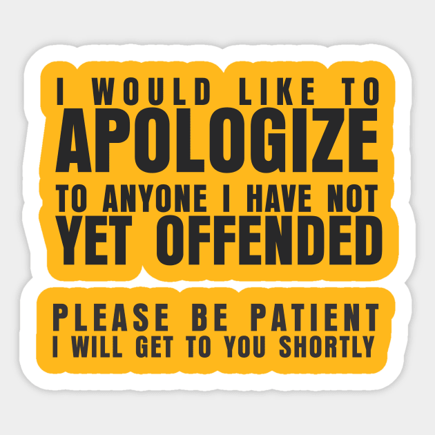 I WOULD LIKE TO APOLOGIZE TO ANYONE I HAVE NOT YET OFFENDED PLEASE BE PATIENT I WILL GET TO YOU SHORTLY Sticker by marshallsalon